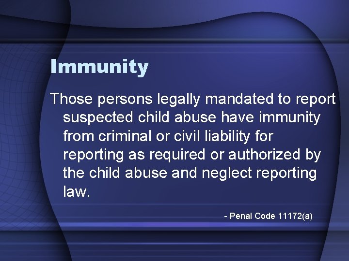 Immunity Those persons legally mandated to report suspected child abuse have immunity from criminal