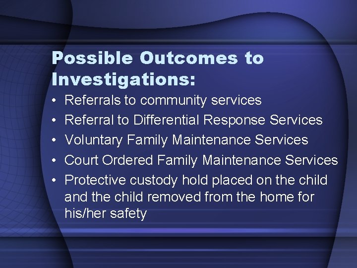 Possible Outcomes to Investigations: • • • Referrals to community services Referral to Differential