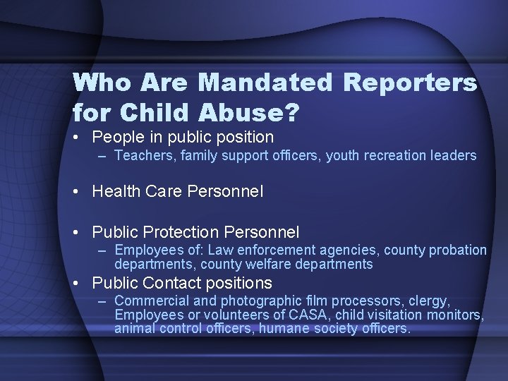 Who Are Mandated Reporters for Child Abuse? • People in public position – Teachers,