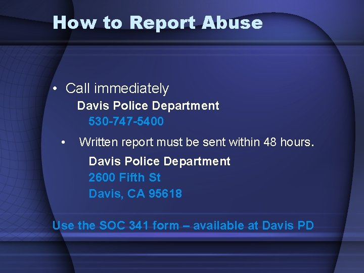 How to Report Abuse • Call immediately Davis Police Department 530 -747 -5400 •