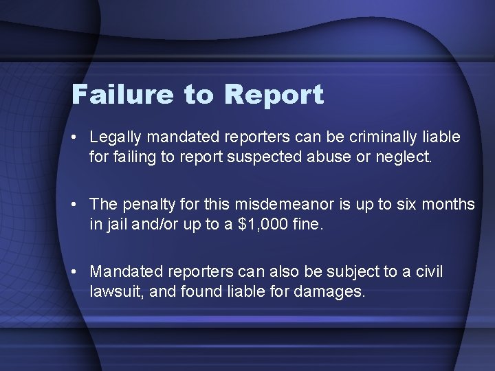 Failure to Report • Legally mandated reporters can be criminally liable for failing to
