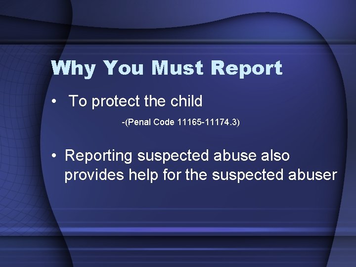 Why You Must Report • To protect the child -(Penal Code 11165 -11174. 3)