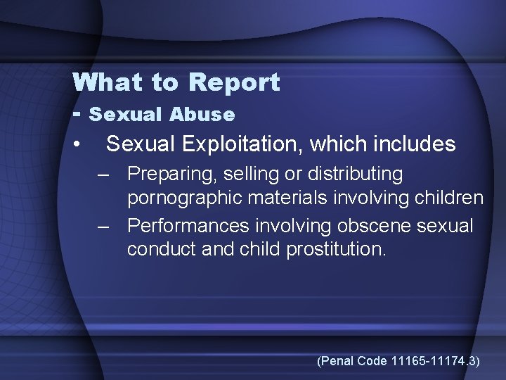 What to Report - Sexual Abuse • Sexual Exploitation, which includes – Preparing, selling