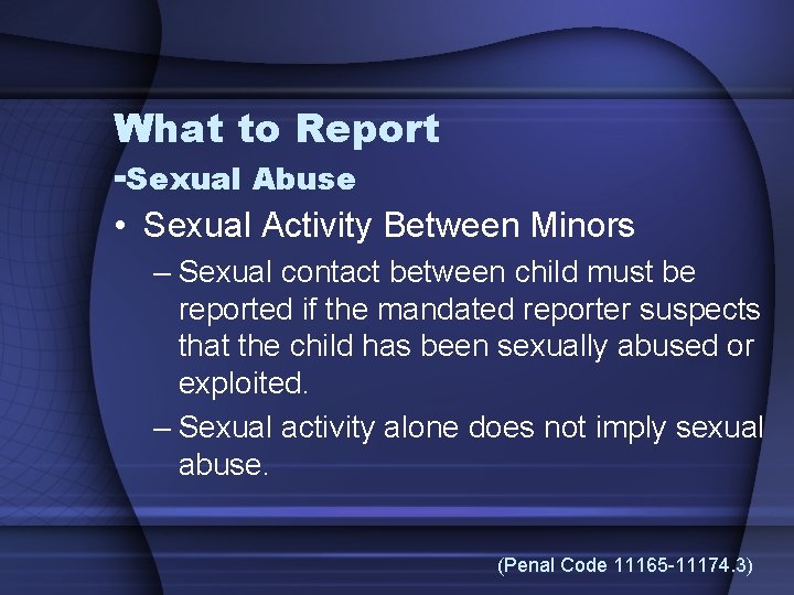 What to Report -Sexual Abuse • Sexual Activity Between Minors – Sexual contact between