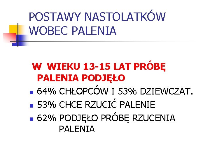 POSTAWY NASTOLATKÓW WOBEC PALENIA W WIEKU 13 -15 LAT PRÓBĘ PALENIA PODJĘŁO n 64%