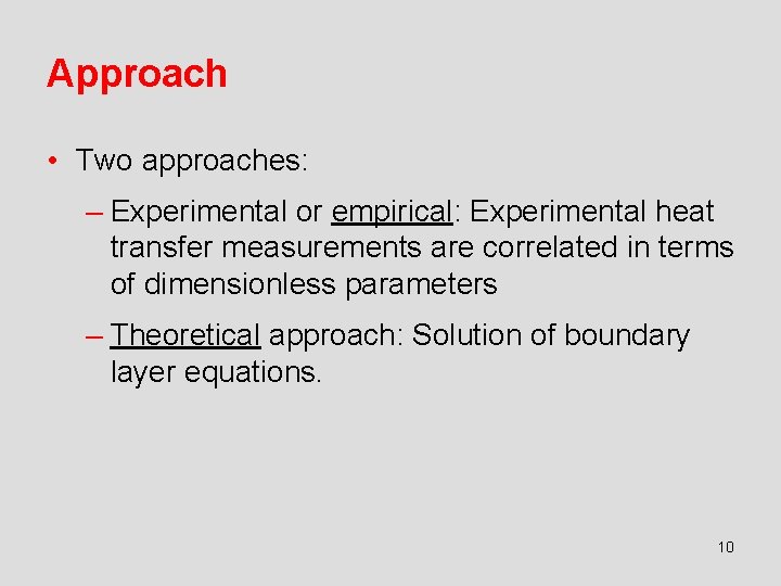 Approach • Two approaches: – Experimental or empirical: Experimental heat transfer measurements are correlated