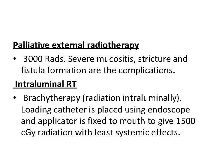 Palliative external radiotherapy • 3000 Rads. Severe mucositis, stricture and fistula formation are the