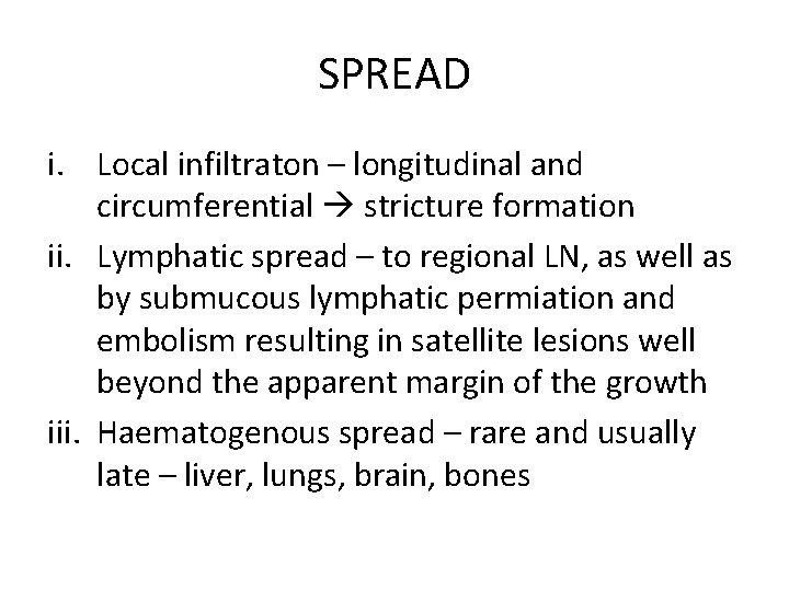 SPREAD i. Local infiltraton – longitudinal and circumferential stricture formation ii. Lymphatic spread –