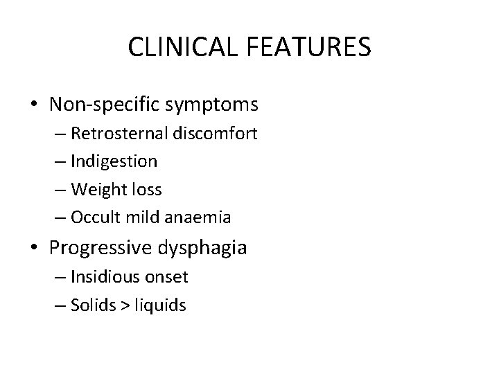 CLINICAL FEATURES • Non-specific symptoms – Retrosternal discomfort – Indigestion – Weight loss –