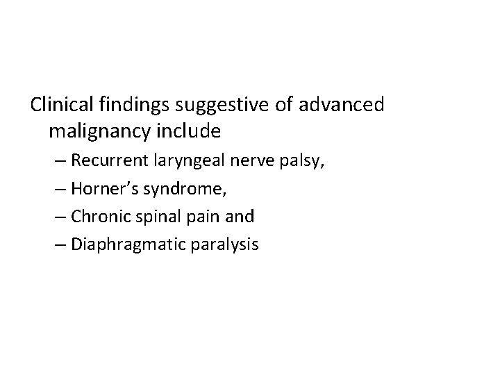 Clinical findings suggestive of advanced malignancy include – Recurrent laryngeal nerve palsy, – Horner’s