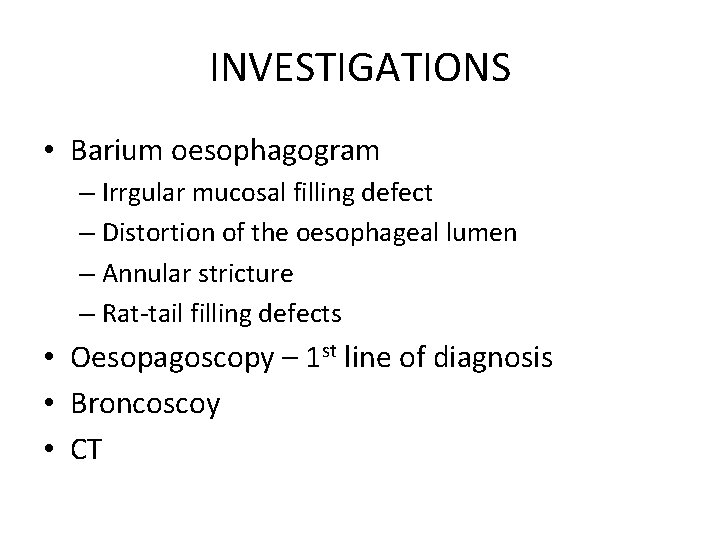 INVESTIGATIONS • Barium oesophagogram – Irrgular mucosal filling defect – Distortion of the oesophageal