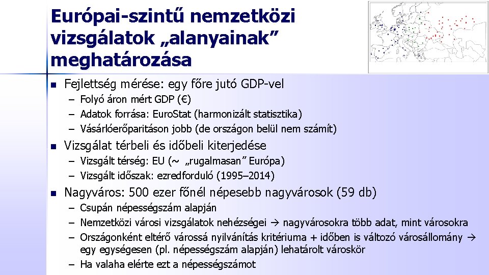 Európai-szintű nemzetközi vizsgálatok „alanyainak” meghatározása n Fejlettség mérése: egy főre jutó GDP-vel – Folyó