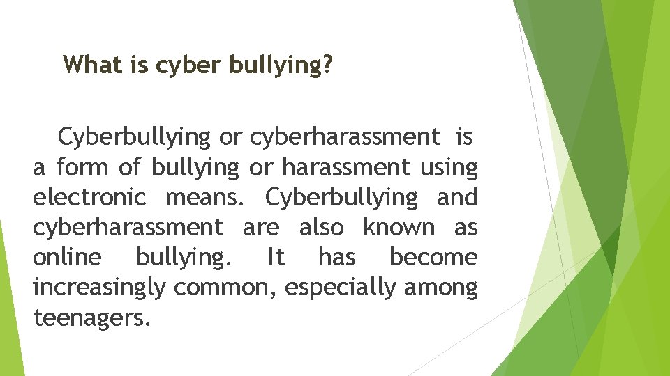 What is cyber bullying? Cyberbullying or cyberharassment is a form of bullying or harassment