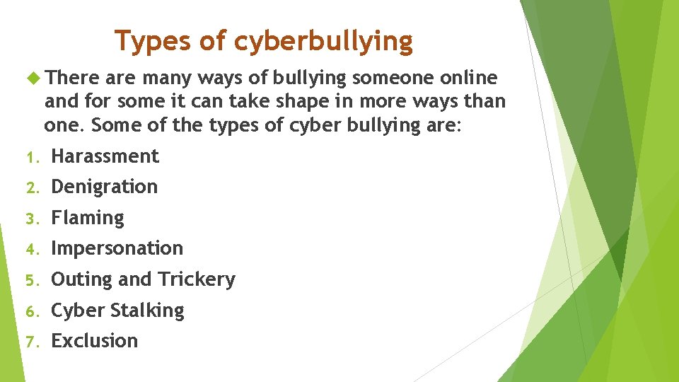 Types of cyberbullying There are many ways of bullying someone online and for some