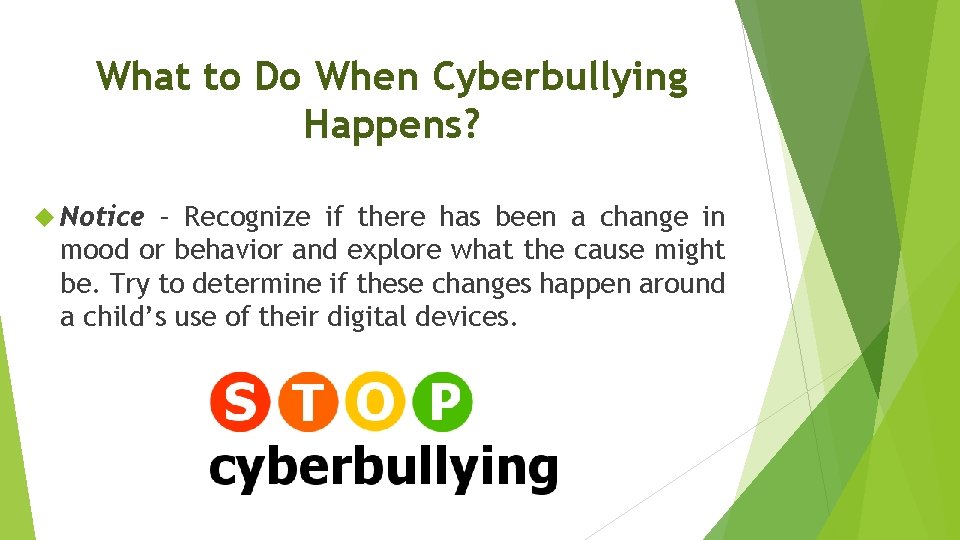 What to Do When Cyberbullying Happens? Notice – Recognize if there has been a