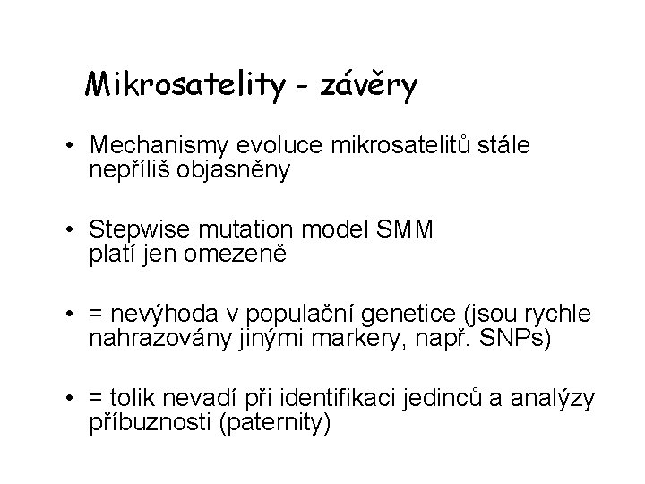 Mikrosatelity - závěry • Mechanismy evoluce mikrosatelitů stále nepříliš objasněny • Stepwise mutation model