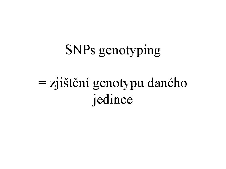 SNPs genotyping = zjištění genotypu daného jedince 