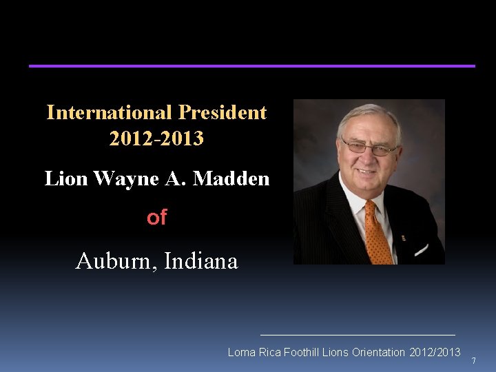 International President 2012 -2013 Lion Wayne A. Madden of Auburn, Indiana Loma Rica Foothill