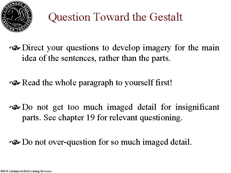 Question Toward the Gestalt Direct your questions to develop imagery for the main idea