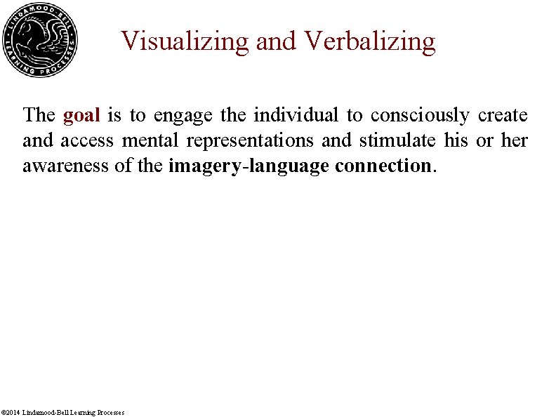 Visualizing and Verbalizing The goal is to engage the individual to consciously create and