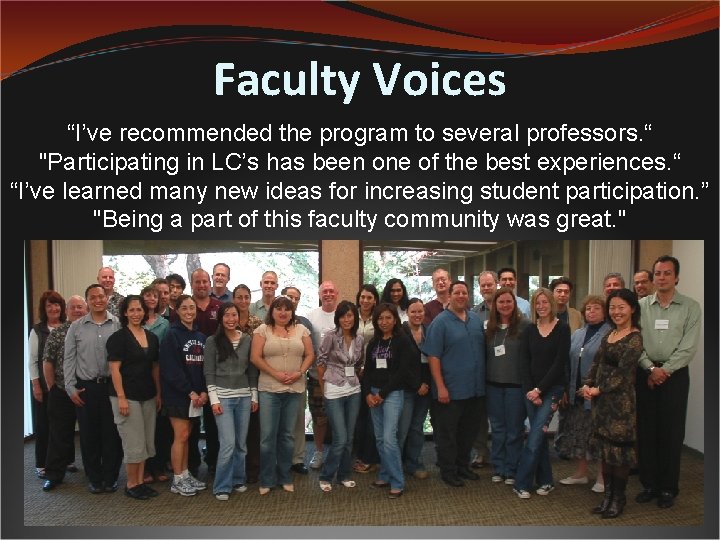 Faculty Voices “I’ve recommended the program to several professors. “ "Participating in LC’s has