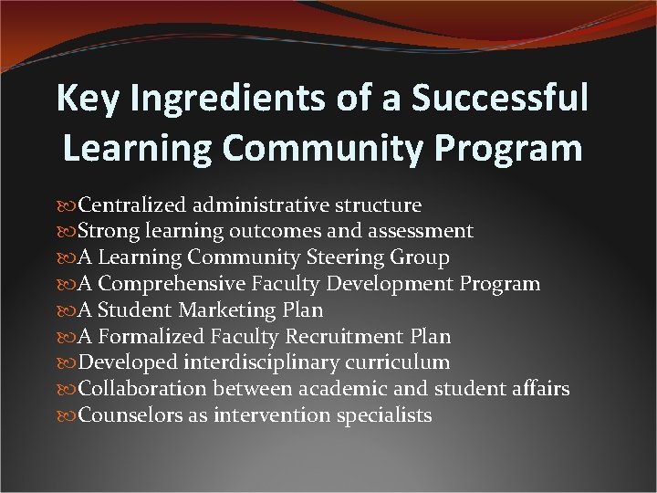 Key Ingredients of a Successful Learning Community Program Centralized administrative structure Strong learning outcomes