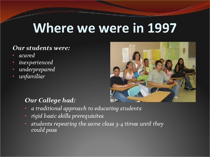 Where we were in 1997 Our students were: • • scared inexperienced underprepared unfamiliar