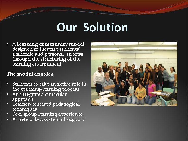 Our Solution • A learning community model designed to increase students’ academic and personal
