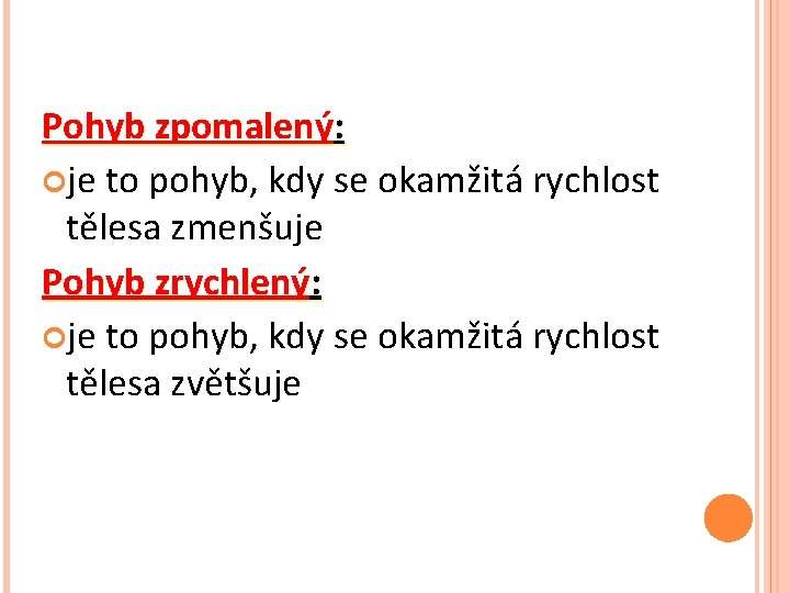 Pohyb zpomalený: je to pohyb, kdy se okamžitá rychlost tělesa zmenšuje Pohyb zrychlený: je