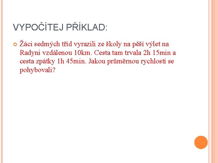 VYPOČÍTEJ PŘÍKLAD: Žáci sedmých tříd vyrazili ze školy na pěší výlet na Radyni vzdálenou