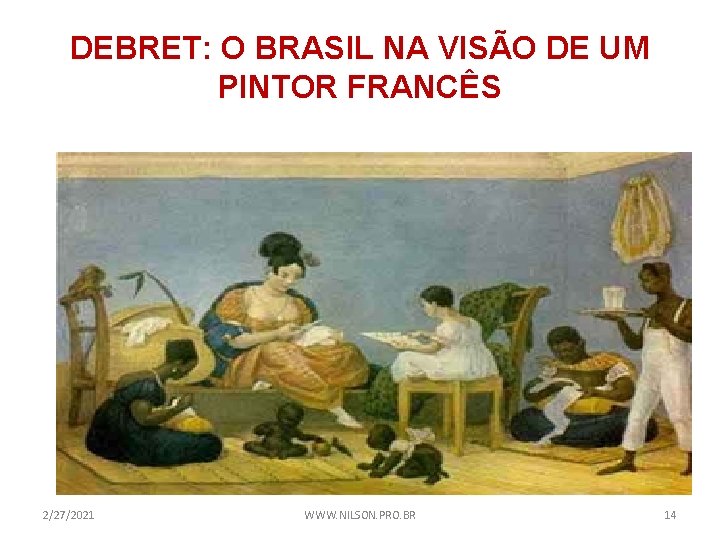 DEBRET: O BRASIL NA VISÃO DE UM PINTOR FRANCÊS 2/27/2021 WWW. NILSON. PRO. BR