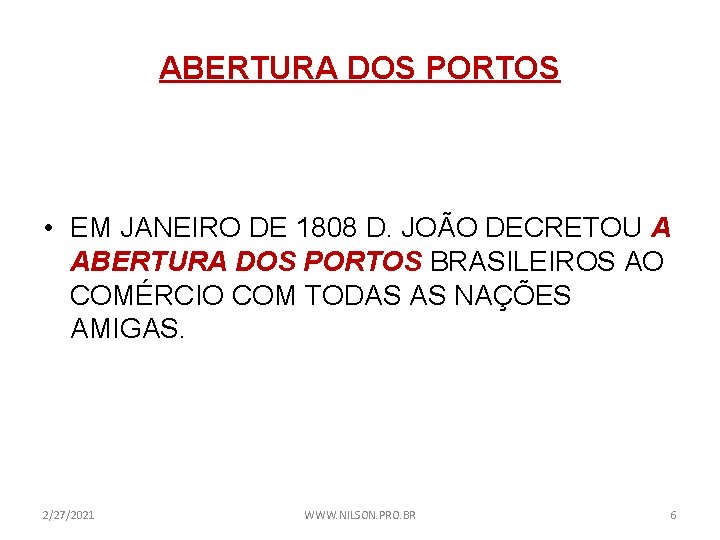 ABERTURA DOS PORTOS • EM JANEIRO DE 1808 D. JOÃO DECRETOU A ABERTURA DOS