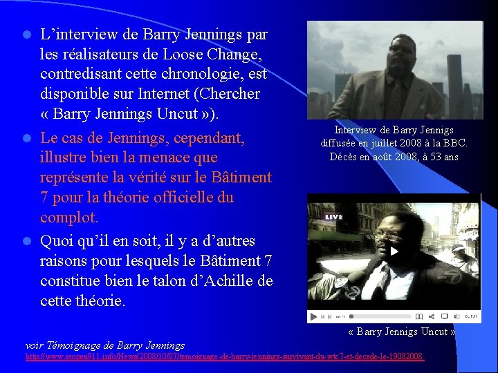 L’interview de Barry Jennings par les réalisateurs de Loose Change, contredisant cette chronologie, est