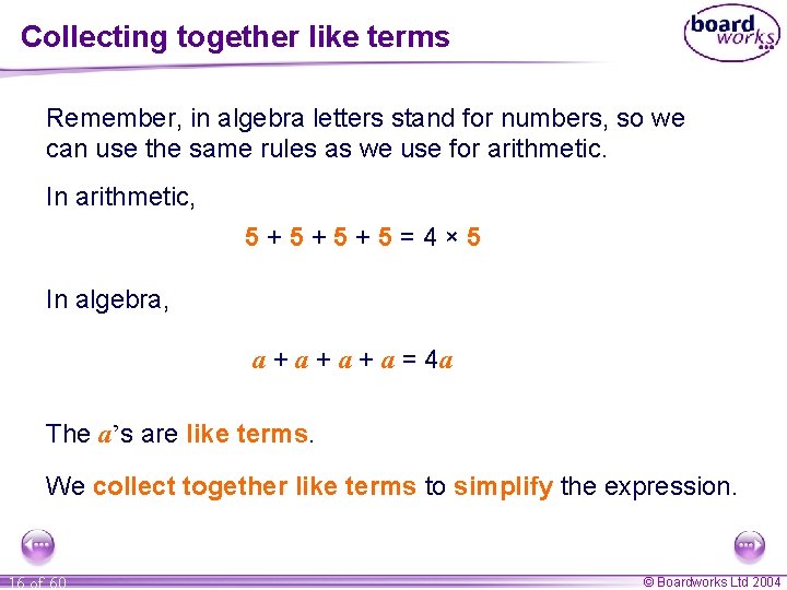 Collecting together like terms Remember, in algebra letters stand for numbers, so we can