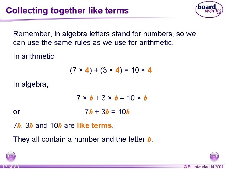 Collecting together like terms Remember, in algebra letters stand for numbers, so we can