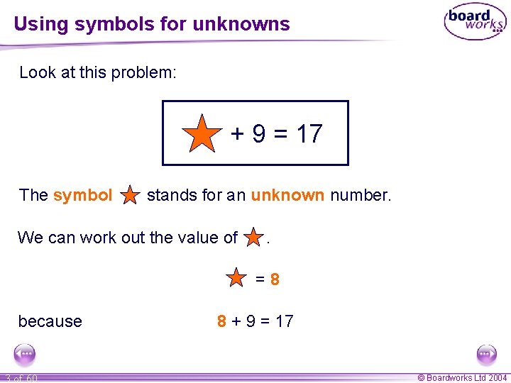Using symbols for unknowns Look at this problem: + 9 = 17 The symbol