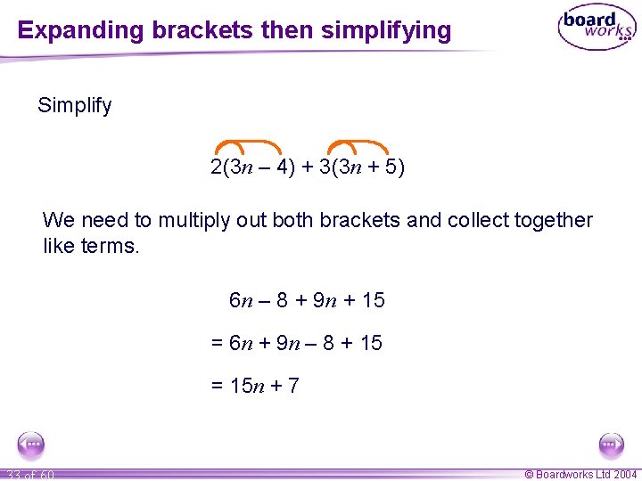 Expanding brackets then simplifying Simplify 2(3 n – 4) + 3(3 n + 5)