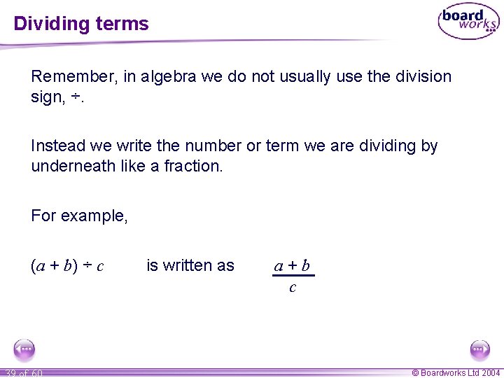 Dividing terms Remember, in algebra we do not usually use the division sign, ÷.