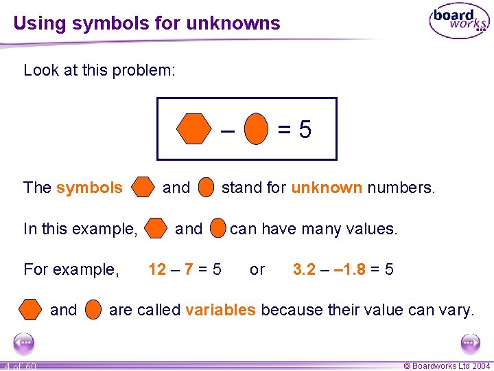 Using symbols for unknowns Look at this problem: – The symbols In this example,
