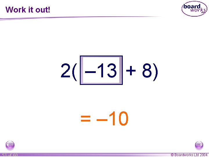 Work it out! 2( – 13 3. 6 18 69 7 + 8) ===23.