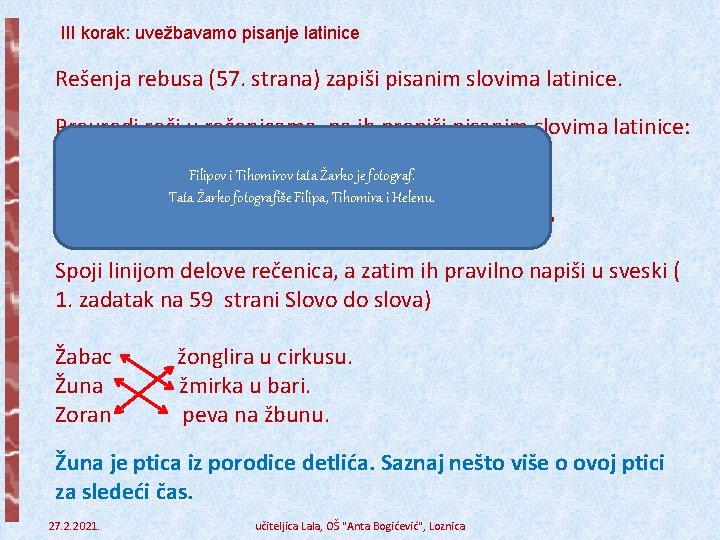 III korak: uvežbavamo pisanje latinice Rešenja rebusa (57. strana) zapiši pisanim slovima latinice. Preuredi