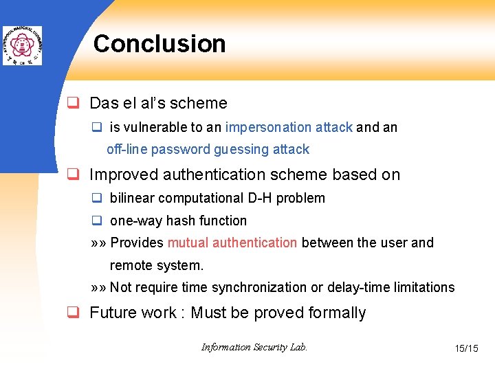 Conclusion q Das el al’s scheme q is vulnerable to an impersonation attack and