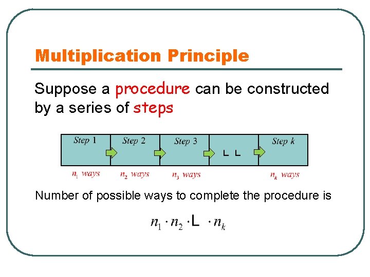 Multiplication Principle Suppose a procedure can be constructed by a series of steps Number