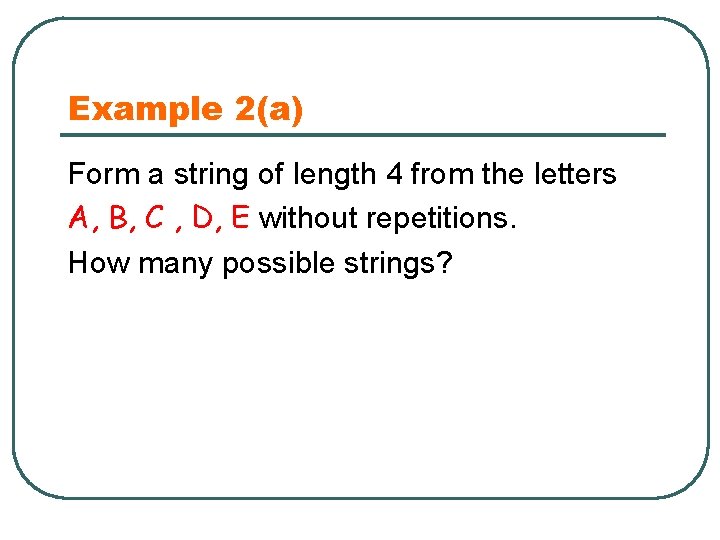 Example 2(a) Form a string of length 4 from the letters A, B, C
