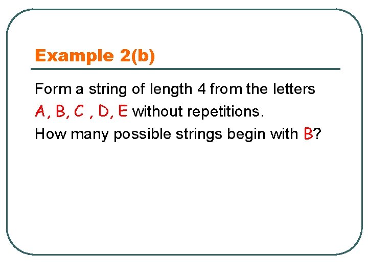 Example 2(b) Form a string of length 4 from the letters A, B, C