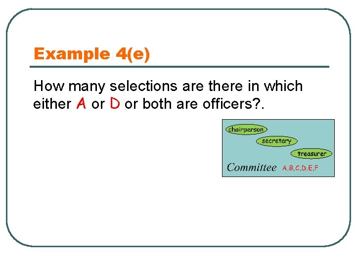 Example 4(e) How many selections are there in which either A or D or