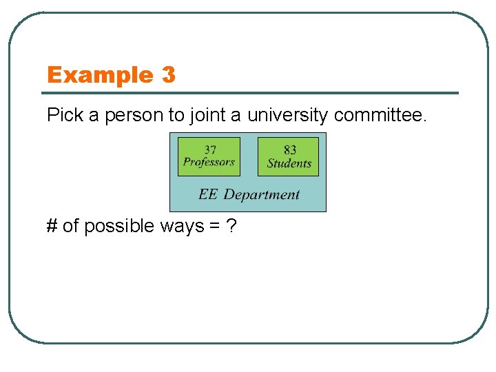 Example 3 Pick a person to joint a university committee. # of possible ways