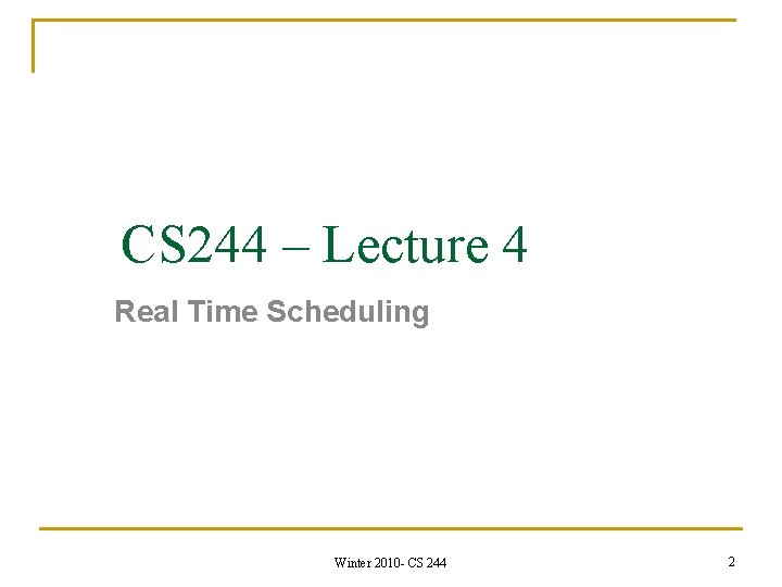 CS 244 – Lecture 4 Real Time Scheduling Winter 2010 - CS 244 2