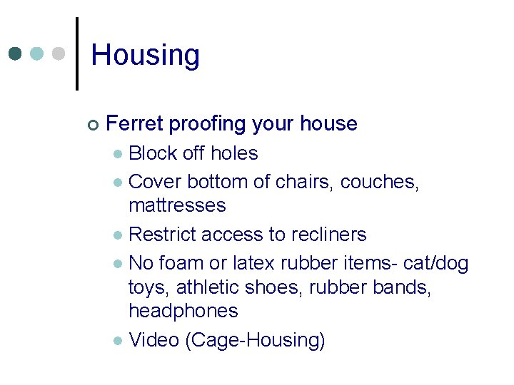 Housing ¢ Ferret proofing your house Block off holes l Cover bottom of chairs,