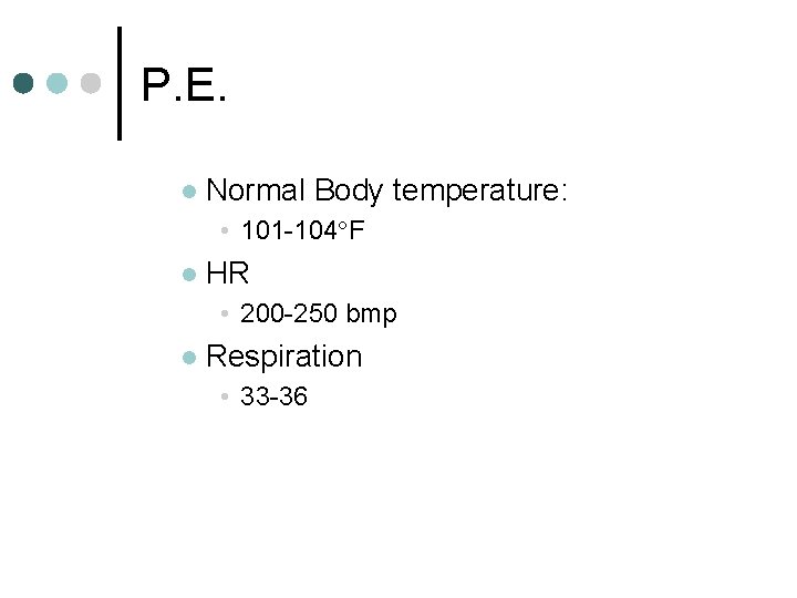 P. E. l Normal Body temperature: • 101 -104 F l HR • 200